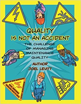 Quality is Not an Accident, The Challenge of Managing Maintenance Quality by Joel Levitt